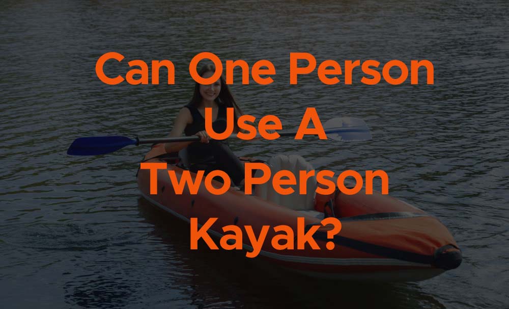 Can One Person Use A Two Person Kayak