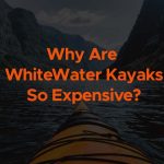 Why are white water kayaks so expensive