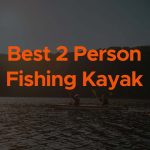 best 2 person fishing kayak