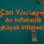 can you leave an inflatable kayak inflated
