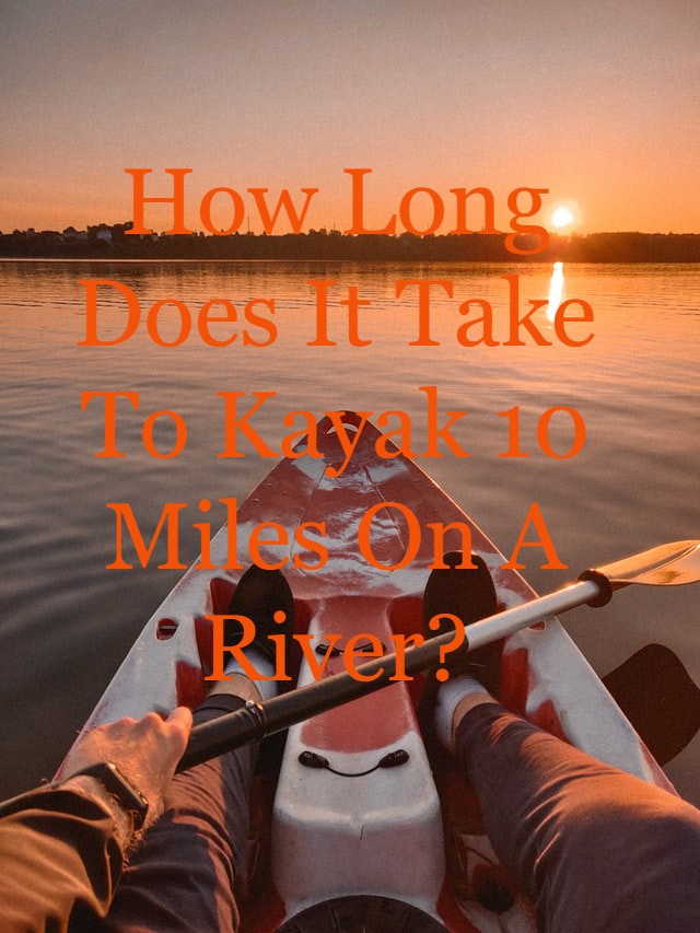 how long does it take to kayak 10 miles on a river