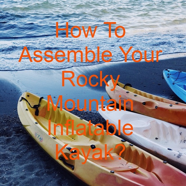 how to assemble your rocky mountain inflatable kayak