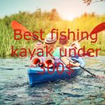 BEST FISHING KAYAK UNDER $300