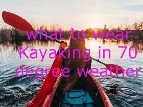 What to wear Kayaking in 70 degree weather(1)
