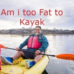 am i too fat to kayak