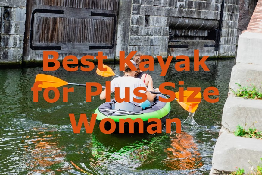 Best Kayak for Plus Size Woman
