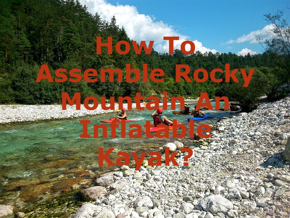 How to assemble your rocky mountain inflatable kayak