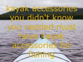 kayak accessories you didn't know you needed