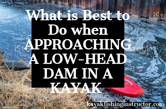 What is Best to Do when APPROACHING A LOW-HEAD DAM IN A KAYAK