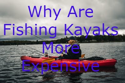 Why Are Fishing Kayaks More Expensive