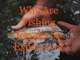 why are fishing kayaks so expensive