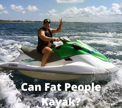 Can Fat People Kayak?