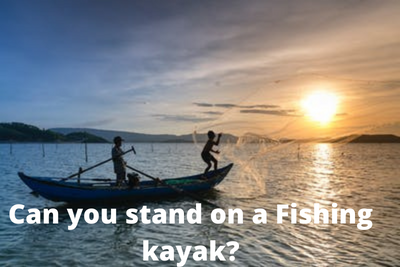 Can you stand on a Fishing kayak?