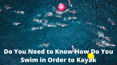 Do You Need to Know How Do You Swim in Order to Kayak