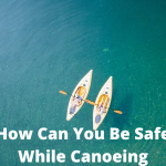 How Can You Be Safe While Canoeing
