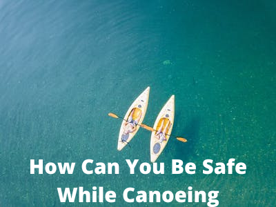 How Can You Be Safe While Canoeing