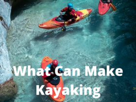 What Can Make Kayaking Dangerous If You Are Not Careful?