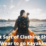 What Sort of Clothing Should I Wear to go Kayaking