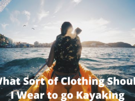What Sort of Clothing Should I Wear to go Kayaking