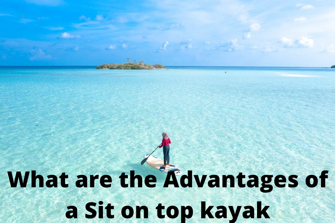 What are the Advantages of a Sit on top kayak