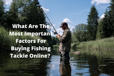 What Are The Most Important Factors For Buying Fishing Tackle Online?