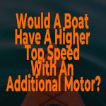 Would A Boat Have A Higher Top Speed With An Additional Motor?