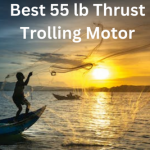 Best 55 lb Thrust Trolling Motor