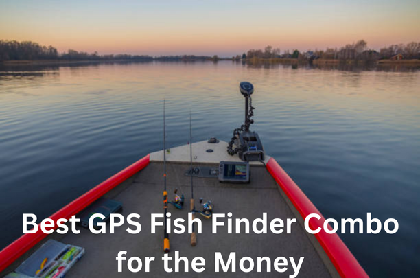 Best GPS Fish Finder Combo for the Money