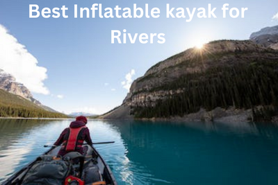 Best Inflatable kayak for Rivers