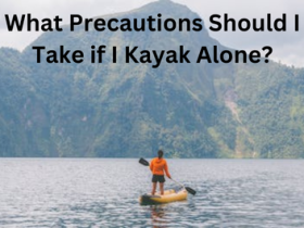 What Precautions Should I Take if I Kayak Alone?