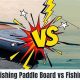 Paddle Board Vs Kayak Fishing | Certified Kayak Fishing Instructor – Learn Kayak Angling with Expert Guidance