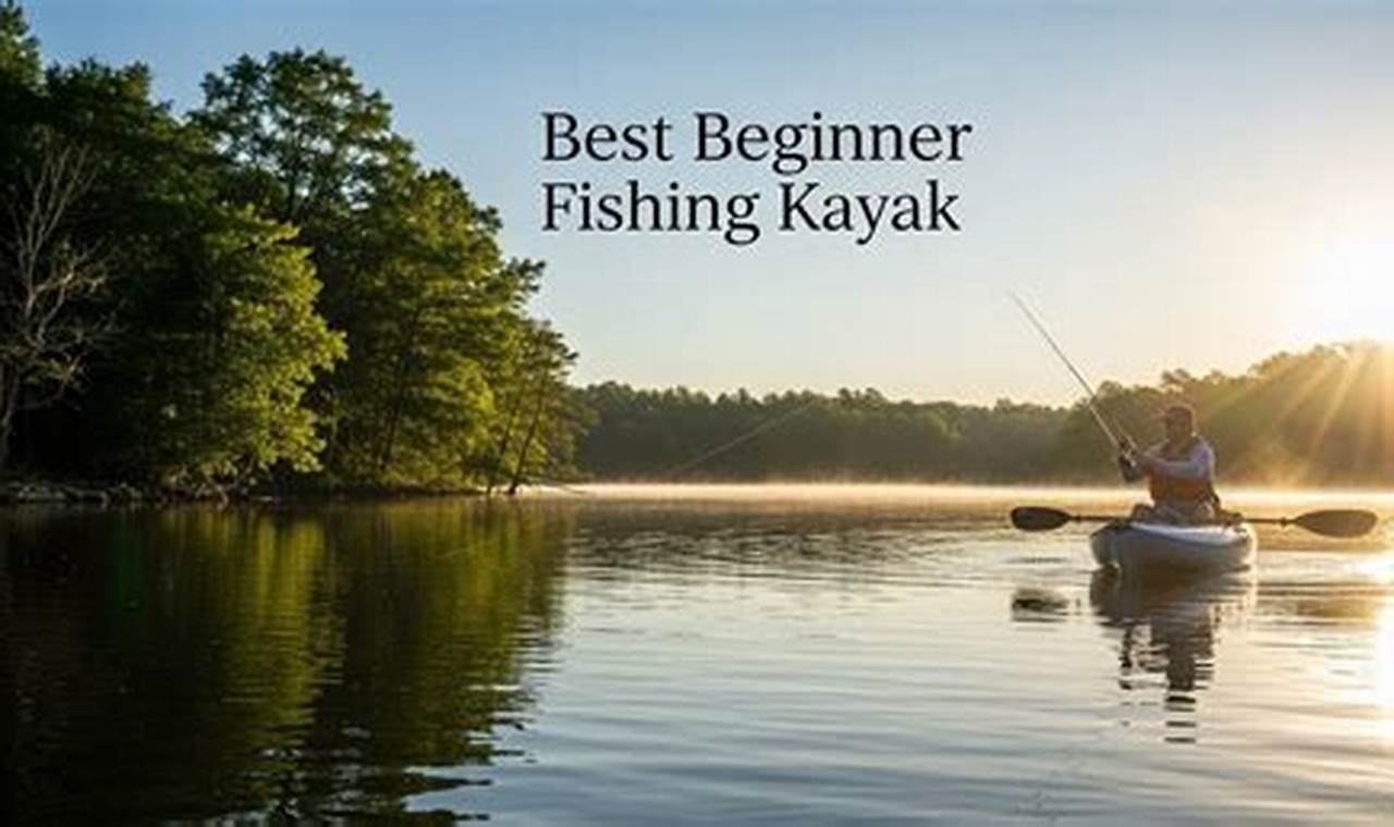 Top 5 Good Beginner Fishing Kayaks for 2024 | Certified Kayak Fishing Instructor – Learn Kayak Angling with Expert Guidance